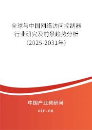 全球與中國網(wǎng)絡(luò)訪問控制器行業(yè)研究及前景趨勢分析（2025-2031年）