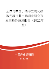 全球與中國小功率二氧化碳激光器行業(yè)市場調(diào)查研究及發(fā)展趨勢預測報告（2022年版）