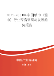 2025-2031年中國紙巾（濕巾）行業(yè)深度調(diào)研與發(fā)展趨勢報(bào)告