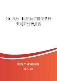 2012版中國通信交接設(shè)備行業(yè)調(diào)研分析報告 2012版中國通信交接設(shè)備行業(yè)調(diào)研分析報告