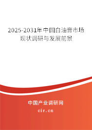 2025-2031年中國白油膏市場現(xiàn)狀調(diào)研與發(fā)展前景