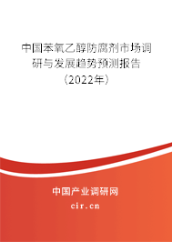 中國苯氧乙醇防腐劑市場調(diào)研與發(fā)展趨勢預(yù)測報告（2022年）