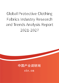 Global Protective Clothing Fabrics Industry Research and Trends Analysis Report 2021-2027 Global Protective Clothing Fabrics Industry Research and Trends Analysis Report 2021-2027
