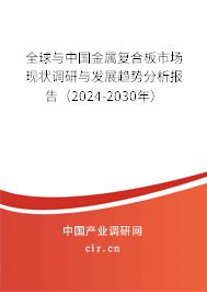 全球與中國金屬復(fù)合板市場現(xiàn)狀調(diào)研與發(fā)展趨勢分析報(bào)告（2024-2030年）