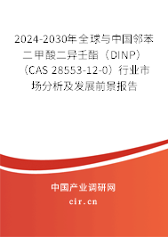 2024-2030年全球與中國鄰苯二甲酸二異壬酯（DINP） （CAS 28553-12-0）行業(yè)市場分析及發(fā)展前景報(bào)告