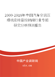2009-2018年中國(guó)汽車(chē)空調(diào)壓縮機(jī)變排量控制閥行業(yè)專題研究分析預(yù)測(cè)報(bào)告