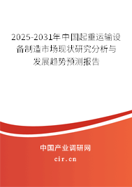 2025-2031年中國起重運輸設備制造市場現(xiàn)狀研究分析與發(fā)展趨勢預測報告