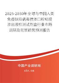 2025-2030年全球與中國人類免疫缺陷病毒抗體口腔粘膜滲出液檢測試劑盒行業(yè)市場調(diào)研及前景趨勢預測報告
