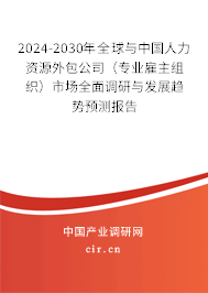 2024-2030年全球與中國人力資源外包公司(專業(yè)雇主組織)市場全面調(diào)研與發(fā)展趨勢預(yù)測報告 2024-2030年全球與中國人力資源外包公司(專業(yè)雇主組織)市場全面調(diào)研與發(fā)展趨勢預(yù)測報告