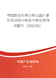 中國(guó)醫(yī)療影像診斷設(shè)備行業(yè)現(xiàn)狀調(diào)研分析及市場(chǎng)前景預(yù)測(cè)報(bào)告（2025版）