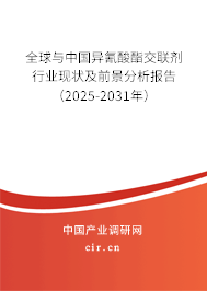 全球與中國(guó)異氰酸酯交聯(lián)劑行業(yè)現(xiàn)狀及前景分析報(bào)告（2025-2031年）