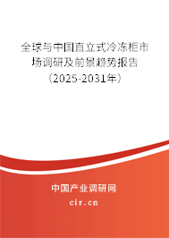 全球與中國直立式冷凍柜市場調研及前景趨勢報告（2025-2031年）