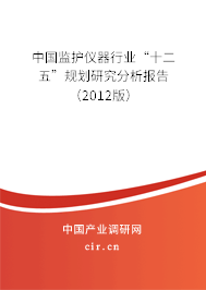 中國監(jiān)護(hù)儀器行業(yè)“十二五”規(guī)劃研究分析報告（2012版）