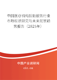 中國醫(yī)療機構(gòu)后勤服務行業(yè)市場現(xiàn)狀研究與未來前景趨勢報告（2025年）