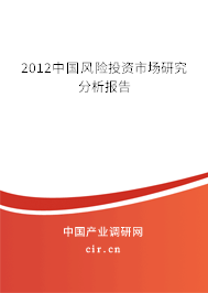 2012中國風(fēng)險(xiǎn)投資市場研究分析報(bào)告