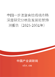 中國一步法復合捻線機市場深度研究分析及發(fā)展前景預測報告（2025-2031年）