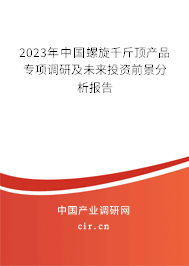 2023年中國螺旋千斤頂產(chǎn)品專項(xiàng)調(diào)研及未來投資前景分析報(bào)告