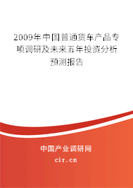 2009年中國(guó)普通貨車產(chǎn)品專項(xiàng)調(diào)研及未來(lái)五年投資分析預(yù)測(cè)報(bào)告 2009年中國(guó)普通貨車產(chǎn)品專項(xiàng)調(diào)研及未來(lái)五年投資分析預(yù)測(cè)報(bào)告