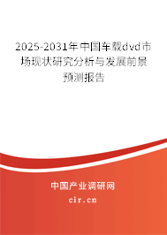 2025-2031年中國車載dvd市場現(xiàn)狀研究分析與發(fā)展前景預(yù)測報(bào)告