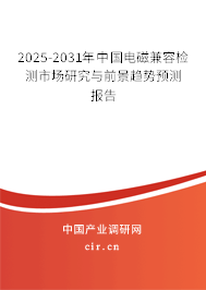 2025-2031年中國電磁兼容檢測市場研究與前景趨勢預(yù)測報(bào)告