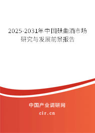 2025-2031年中國麩曲酒市場研究與發(fā)展前景報(bào)告