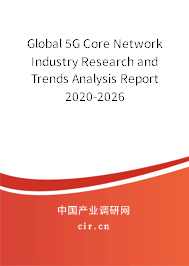 Global 5G Core Network Industry Research and Trends Analysis Report 2020-2026 Global 5G Core Network Industry Research and Trends Analysis Report 2020-2026