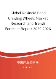 Global Resinoid Bond Grinding Wheels Market Research and Trends Forecast Report 2020-2026 Global Resinoid Bond Grinding Wheels Market Research and Trends Forecast Report 2020-2026