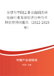 全球與中國工業(yè)設(shè)備固態(tài)繼電器行業(yè)發(fā)展現(xiàn)狀分析與市場前景預(yù)測報告（2022-2028年）