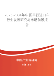 2025-2031年中國平行進(jìn)口車行業(yè)發(fā)展研究與市場前景報告