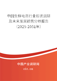 中國生鮮電商行業(yè)現狀調研及未來發(fā)展趨勢分析報告（2025-2031年）