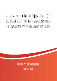2025-2031年中國(guó)雙-[3-（三乙氧基硅）丙基]-四硫化物行業(yè)發(fā)展研究與市場(chǎng)前景報(bào)告