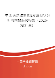 中國天然維生素E發(fā)展現(xiàn)狀分析與前景趨勢報告（2025-2031年）