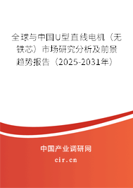 全球與中國(guó)U型直線電機(jī)（無(wú)鐵芯）市場(chǎng)研究分析及前景趨勢(shì)報(bào)告（2025-2031年）