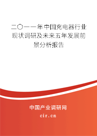 二〇一一年中國充電器行業(yè)現(xiàn)狀調(diào)研及未來五年發(fā)展前景分析報告
