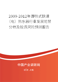 2009-2012年即熱式快速(電)熱水器行業(yè)發(fā)展前景分析及投資風(fēng)險(xiǎn)預(yù)測(cè)報(bào)告 2009-2012年即熱式快速(電)熱水器行業(yè)發(fā)展前景分析及投資風(fēng)險(xiǎn)預(yù)測(cè)報(bào)告