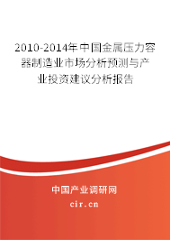 2010-2014年中國金屬壓力容器制造業(yè)市場分析預測與產業(yè)投資建議分析報告 2010-2014年中國金屬壓力容器制造業(yè)市場分析預測與產業(yè)投資建議分析報告