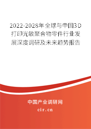 2022-2028年全球與中國3D打印光敏聚合物零件行業(yè)發(fā)展深度調研及未來趨勢報告