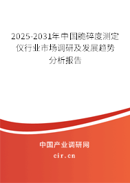 2025-2031年中國脆碎度測定儀行業(yè)市場調(diào)研及發(fā)展趨勢分析報(bào)告