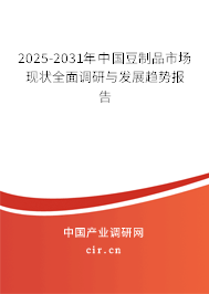 2025-2031年中國豆制品市場現(xiàn)狀全面調(diào)研與發(fā)展趨勢報告 2025-2031年中國豆制品市場現(xiàn)狀全面調(diào)研與發(fā)展趨勢報告