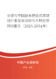 全球與中國復(fù)合肥盤式成球機(jī)行業(yè)發(fā)展調(diào)研與市場前景預(yù)測報告（2025-2031年）