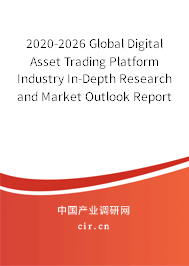 2020-2026 Global Digital Asset Trading Platform Industry In-Depth Research and Market Outlook Report 2020-2026 Global Digital Asset Trading Platform Industry In-Depth Research and Market Outlook Report