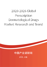 2020-2026 Global Prescription Dermatological Drugs Market Research and Trends Report 2020-2026 Global Prescription Dermatological Drugs Market Research and Trends Report