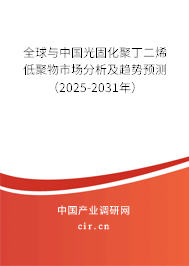 全球與中國光固化聚丁二烯低聚物市場分析及趨勢預(yù)測（2025-2031年）