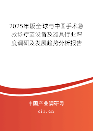 2025年版全球與中國手術急救診療室設備及器具行業(yè)深度調研及發(fā)展趨勢分析報告