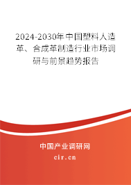 2024-2030年中國塑料人造革、合成革制造行業(yè)市場調(diào)研與前景趨勢報告