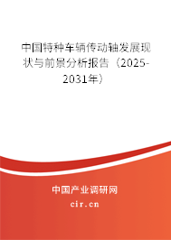 中國特種車輛傳動軸發(fā)展現(xiàn)狀與前景分析報告（2025-2031年）