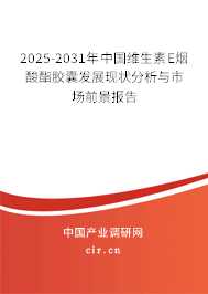 2025-2031年中國(guó)維生素E煙酸酯膠囊發(fā)展現(xiàn)狀分析與市場(chǎng)前景報(bào)告