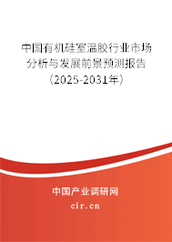 中國有機硅室溫膠行業(yè)市場分析與發(fā)展前景預測報告（2025-2031年）