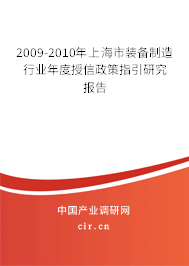 2009-2010年上海市裝備制造行業(yè)年度授信政策指引研究報告 2009-2010年上海市裝備制造行業(yè)年度授信政策指引研究報告