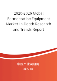 2020-2026 Global Fermentation Equipment Market In-Depth Research and Trends Report 2020-2026 Global Fermentation Equipment Market In-Depth Research and Trends Report